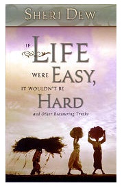 Sheri Dew - If Life Were Easy, It Wouldn't Be Hard: And Other Reassuring Half-truths.