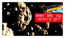 Asteroids afraid.
