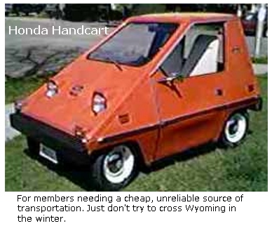Honda Handcart - for members needing a cheap, unreliable source of transportation.
Just don't try to cross Wyoming in the winter.