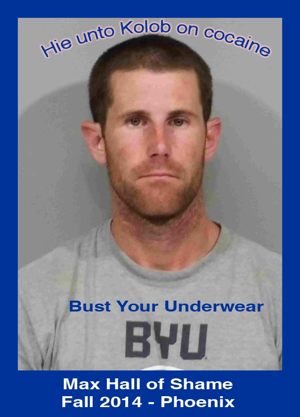 Max Hall of Shame - Hie unto kolob on cocaine - bust your underwear.
